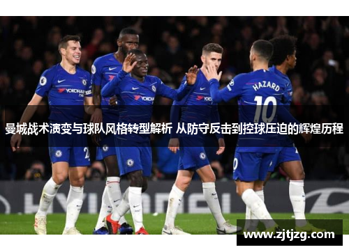 曼城战术演变与球队风格转型解析 从防守反击到控球压迫的辉煌历程