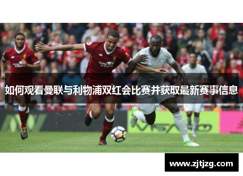 如何观看曼联与利物浦双红会比赛并获取最新赛事信息