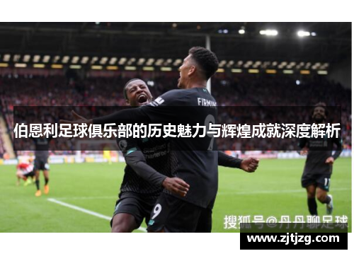 伯恩利足球俱乐部的历史魅力与辉煌成就深度解析