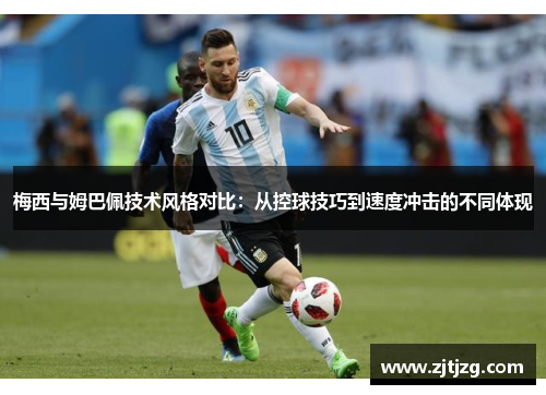 梅西与姆巴佩技术风格对比：从控球技巧到速度冲击的不同体现