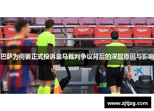 巴萨为何要正式投诉皇马裁判争议背后的深层原因与影响