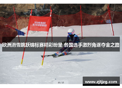 欧洲滑雪跳跃锦标赛精彩纷呈 各国选手激烈角逐夺金之路